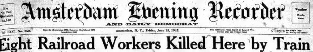 "Eight Railroad Workers Killed Here by Train," Amsterdam Evening Recorder, June 15, 1945 page 1